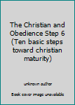 Unknown Binding The Christian and Obedience Step 6 (Ten basic steps toward christian maturity) Book