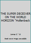 Unknown Binding THE SUPER DECEIVER ON THE WORLD HORIZON "Hollenbeck Book