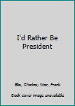 Hardcover I'd Rather Be President Book