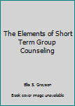 Paperback The Elements of Short Term Group Counseling Book