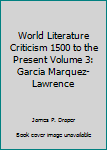 Unknown Binding World Literature Criticism 1500 to the Present Volume 3: Garcia Marquez-Lawrence Book