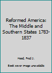 Hardcover Reformed America: The Middle and Southern States 1783-1837 Book