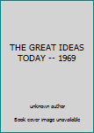 Unknown Binding THE GREAT IDEAS TODAY -- 1969 Book