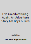 Hardcover Five Go Adventuring Again. An Adventure Story For Boys & Girls Book