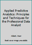 Paperback Applied Predictive Analytics: Principles and Techniques for the Professional Data Analyst Book