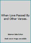 Hardcover When Love Passed By and Other Verses. Book