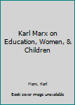 Paperback Karl Marx on Education, Women, & Children Book