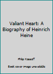 Hardcover Valiant Heart: A Biography of Heinrich Heine Book