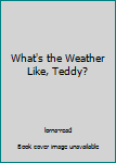 What's the Weather Like, Teddy?
