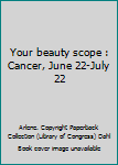 Your beauty scope : Cancer, June 22-July 22