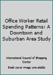 Hardcover Office Worker Retail Spending Patterns: A Downtown and Suburban Area Study Book