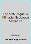 The Arab Plague - Book #53 of the Killmaster