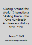 Hardcover Skating Around the World: International Skating Union , the One Hundredth Anniversary History 1892 -1992 Book