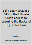 Paperback Sql : Learn SQL in a DAY! - the Ultimate Crash Course to Learning the Basics of SQL in No Time Book
