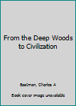 Hardcover From the Deep Woods to Civilization Book