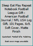 Sleep Eat Play Repeat Notebook Football League Gift : American Football Journal / NFL USA Log Gift, 101 Pages, 6x9, Soft Cover, Matte Finish