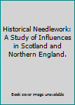 Hardcover Historical Needlework: A Study of Influences in Scotland and Northern England. Book