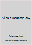 Unknown Binding All on a mountain day Book