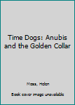 Hardcover Time Dogs: Anubis and the Golden Collar Book