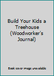 Build Your Kids a Treehouse (Woodworker's Journal)