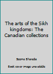 The Arts of the Sikh Kingdoms: The Canadian Collections