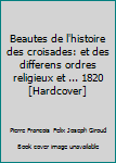 Hardcover Beautes de l'histoire des croisades: et des differens ordres religieux et ... 1820 [Hardcover] Book