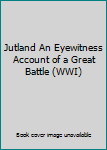 Jutland An Eyewitness Account of a Great Battle (WWI)