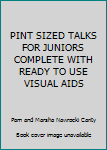 Unknown Binding PINT SIZED TALKS FOR JUNIORS COMPLETE WITH READY TO USE VISUAL AIDS Book