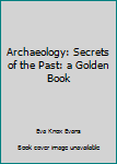 Mass Market Paperback Archaeology: Secrets of the Past: a Golden Book