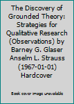 The Discovery of Grounded Theory: Strategies for Qualitative Research (Observations) by Barney G. Glaser Anselm L. Strauss (1967-01-01) Hardcover