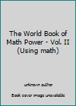 Unknown Binding The World Book of Math Power - Vol. II (Using math) Book