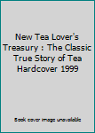 New Tea Lover's Treasury : The Classic True Story of Tea Hardcover 1999