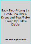 Board book Baby Sing-A-Long 1 : Head, Shoulders, Knees and Toes/Pat-A-Cake/Hey Diddle Diddle Book