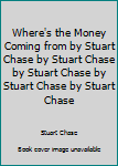 Hardcover Where's the Money Coming from by Stuart Chase by Stuart Chase by Stuart Chase by Stuart Chase by Stuart Chase Book