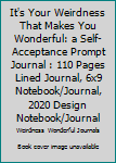 It's Your Weirdness That Makes You Wonderful: a Self-Acceptance Prompt Journal : 110 Pages Lined Journal, 6x9 Notebook/Journal, 2020 Design Notebook/Journal