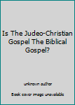 Is The Judeo-Christian Gospel The Biblical Gospel?