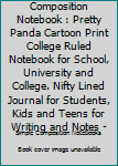 Composition Notebook : Pretty Panda Cartoon Print College Ruled Notebook for School, University and College. Nifty Lined Journal for Students, Kids and Teens for Writing and Notes -