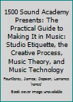 Paperback 1500 Sound Academy Presents: The Practical Guide to Making It in Music: Studio Etiquette, the Creative Process, Music Theory, and Music Technology Book