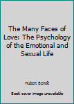 Hardcover The Many Faces of Love: The Psychology of the Emotional and Sexual Life Book
