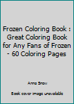 Paperback Frozen Coloring Book : Great Coloring Book for Any Fans of Frozen - 60 Coloring Pages Book