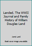 Hardcover Landed. The WWII Journal and Family History of William Douglas Land Book