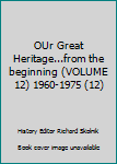Unknown Binding OUr Great Heritage...from the beginning (VOLUME 12) 1960-1975 (12) Book