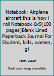 Notebook: Airplane aircraft this is how i roll  Notebook|6x9(100 pages)Blank Lined Paperback Journal For Student, kids, women, girls, boys, men, birthday gifts|Pilot gifts notebook