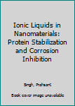 Hardcover Ionic Liquids in Nanomaterials: Protein Stabilization and Corrosion Inhibition Book