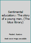 Sentimental education;: The story of a young man, (The lotus library)