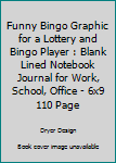 Funny Bingo graphic for a Lottery and Bingo Player: Blank Lined Notebook Journal for Work, School, Office 6x9 110 page