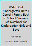 Paperback Watch Out Kindergarten Here I Come! : Funny Back to School Dinosaur Gift Notebook for Kindergarten Girls and Boys Book