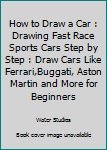 Paperback How to Draw a Car : Drawing Fast Race Sports Cars Step by Step : Draw Cars Like Ferrari,Buggati, Aston Martin and More for Beginners Book