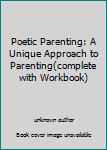 Unknown Binding Poetic Parenting: A Unique Approach to Parenting(complete with Workbook) Book