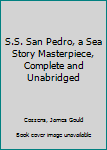 S.S. San Pedro, a Sea Story Masterpiece, Complete and Unabridged